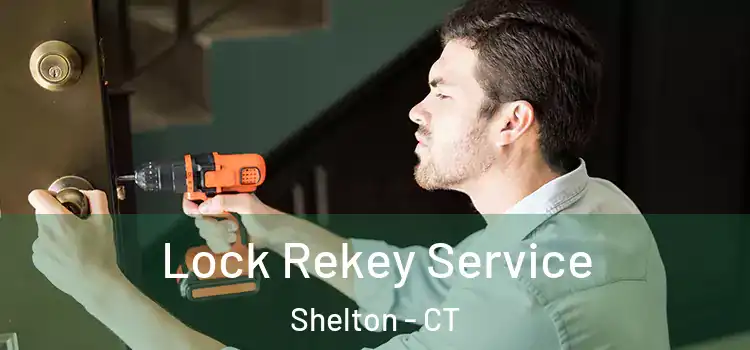 Lock Rekey Service Shelton - CT