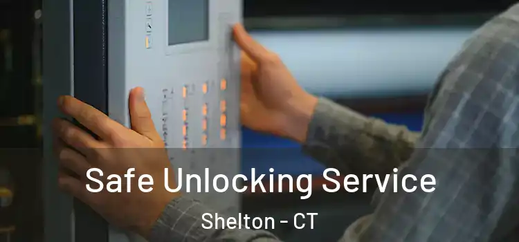  Safe Unlocking Service Shelton - CT